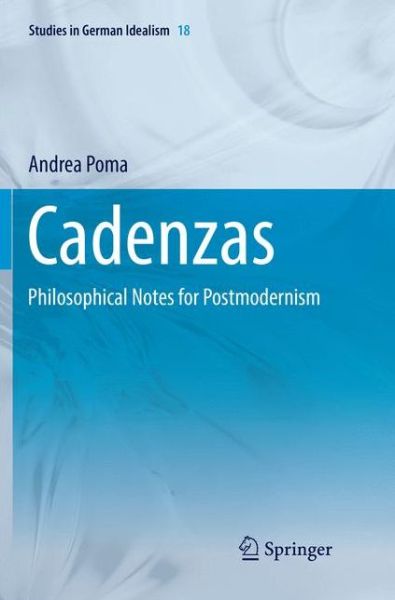 Cover for Andrea Poma · Cadenzas: Philosophical Notes for Postmodernism - Studies in German Idealism (Paperback Book) (2018)