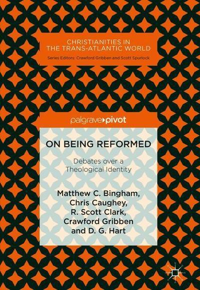 On Being Reformed: Debates over a Theological Identity - Christianities in the Trans-Atlantic World - Matthew C. Bingham - Books - Birkhauser Verlag AG - 9783319951911 - September 10, 2018