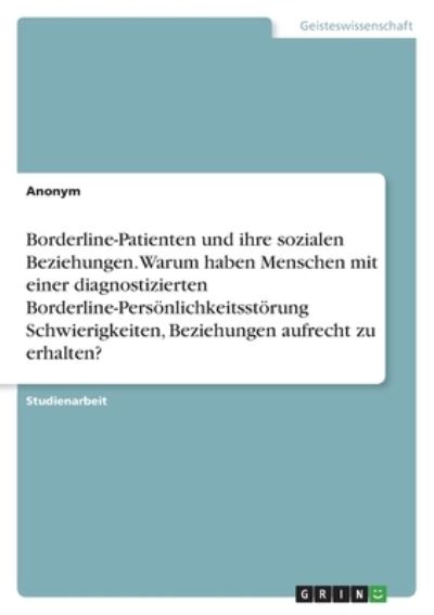 Borderline-Patienten und ihre sozialen Beziehungen. Warum haben Menschen mit einer diagnostizierten Borderline-Persoenlichkeitsstoerung Schwierigkeiten, Beziehungen aufrecht zu erhalten? - Anonym - Bøger - Grin Verlag - 9783346508911 - 14. september 2021