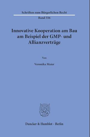 Innovative Kooperation am Bau am Beispiel der GMP- und Allianzverträge. - Veronika Maier - Books - Duncker & Humblot GmbH - 9783428187911 - March 22, 2023