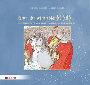 Cover for Michaela Hanauer · Einer, der seinen Mantel teilte ... Die Geschichte von Sankt Martin in Bildwörtern (Buch) (2024)