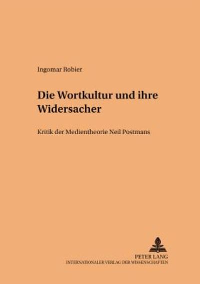 Cover for Robier Ingomar Robier · Die Wortkultur und ihre Widersacher: Kritik der Medientheorie Neil Postmans (Paperback Book) (2000)