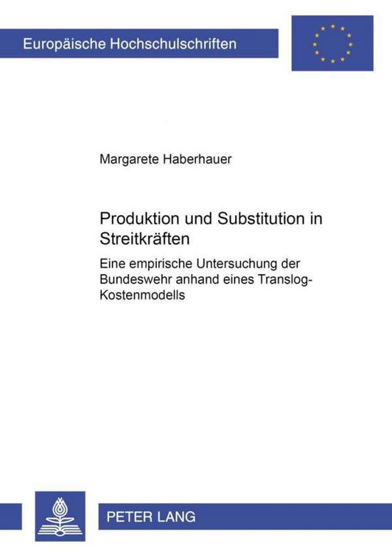 Cover for Margarete Haberhauer · Produktion Und Substitution in Streitkraeften: Eine Empirische Untersuchung Der Bundeswehr Anhand Eines Translog-Kostenmodells - Europaeische Hochschulschriften / European University Studie (Paperback Book) [German edition] (2001)