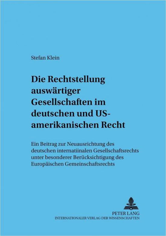 Die Rechtsstellung Auswaertiger Gesellschaften Im Deutschen Und Us-Amerikanischen Recht: Ein Beitrag Zur Neuausrichtung Des Deutschen Internationalen Gesellschaftsrechts Unter Besonderer Beruecksichtigung Des Europaeischen Gemeinschaftsrechts - Frankfurte - Stefan Klein - Books - Peter Lang AG - 9783631529911 - August 18, 2004