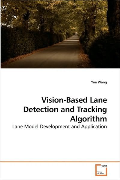 Cover for Yue Wang · Vision-based Lane Detection and Tracking Algorithm: Lane Model Development and Application (Pocketbok) (2009)