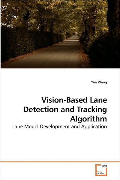 Cover for Yue Wang · Vision-based Lane Detection and Tracking Algorithm: Lane Model Development and Application (Taschenbuch) (2009)