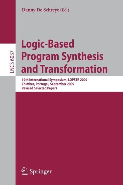 Cover for Danny De Schreye · Logic-Based Program Synthesis and Transformation: 19th International Symposium, LOPSTR 2009, Coimbra, Portugal, September 2009, Revised Selected Papers - Lecture Notes in Computer Science (Paperback Book) [2010 edition] (2010)
