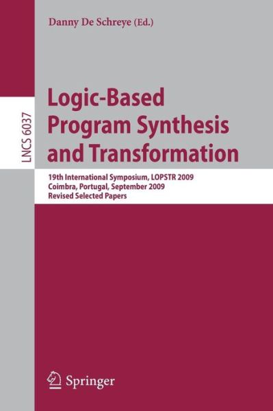 Logic-Based Program Synthesis and Transformation: 19th International Symposium, LOPSTR 2009, Coimbra, Portugal, September 2009, Revised Selected Papers - Lecture Notes in Computer Science - Danny De Schreye - Bøger - Springer-Verlag Berlin and Heidelberg Gm - 9783642125911 - 20. april 2010