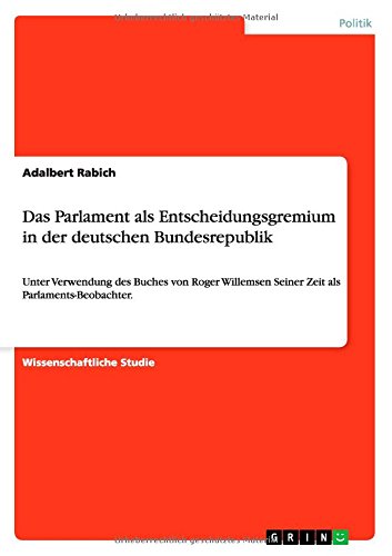 Cover for Adalbert Rabich · Das Parlament als Entscheidungsgremiumin der deutschen Bundesrepublik: Unter Verwendung des Buches von Roger Willemsen Seiner Zeit als Parlaments-Beobachter. (Paperback Book) [German edition] (2014)