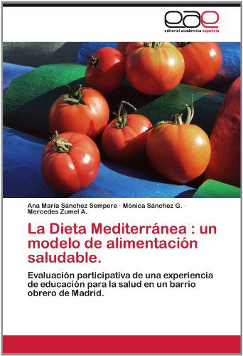 Cover for Mercedes Zumel A. · La Dieta Mediterránea : Un Modelo De Alimentación Saludable.: Evaluación Participativa De Una Experiencia De Educación Para La Salud en Un Barrio Obrero De Madrid. (Paperback Book) [Spanish edition] (2012)