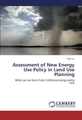 Assessment of New Energy Use Policy in Land Use Planning: What Can We Learn from California Energy Policy Case - Xun Liu - Libros - LAP LAMBERT Academic Publishing - 9783659183911 - 2 de septiembre de 2012