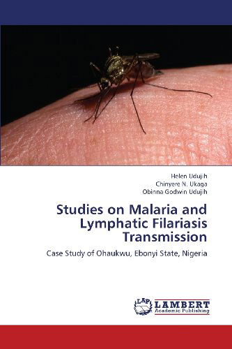 Cover for Obinna Godwin Udujih · Studies on Malaria and Lymphatic Filariasis Transmission: Case Study of Ohaukwu, Ebonyi State, Nigeria (Paperback Book) (2013)