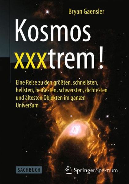Cover for Bryan Gaensler · Kosmos xxxtrem!: Eine Reise zu den groten, schnellsten, hellsten, heiesten, schwersten, dichtesten und altesten Objekten im ganzen Universum (Paperback Book) (2014)