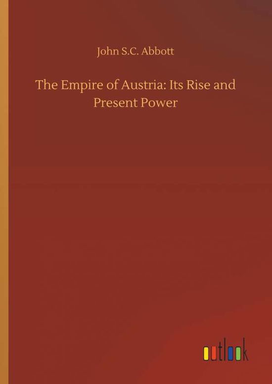 The Empire of Austria: Its Rise - Abbott - Books -  - 9783734068911 - September 25, 2019