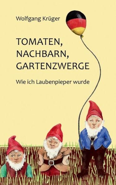 Cover for Wolfgang Kruger · Tomaten, Nachbarn, Gartenzwerge (Taschenbuch) (2015)