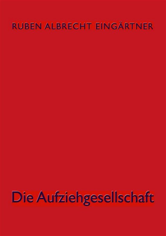 Cover for Ruben Albrecht Eingartner · Die Aufziehgesellschaft (Paperback Book) (2015)