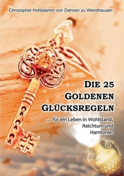 Cover for Ch Hohlstamm V Dehnen Zu Wendhausen · Die 25 goldenen Glucksregeln: ... fur ein Leben in Wohlstand, Reichtum und Harmonie! (Paperback Book) (2020)
