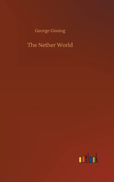 The Nether World - George Gissing - Livres - Outlook Verlag - 9783752354911 - 28 juillet 2020