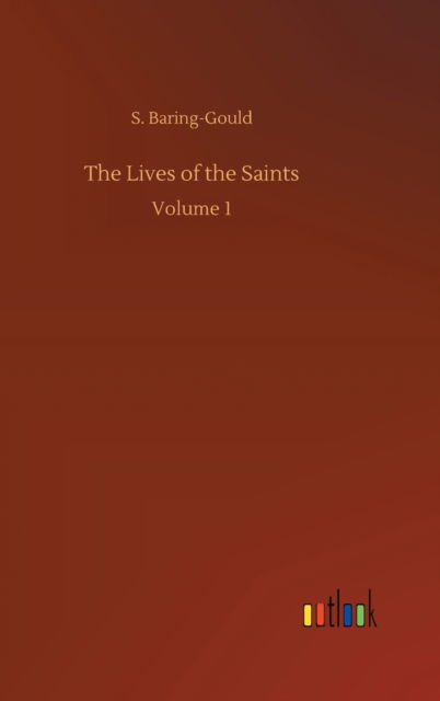 Cover for S Baring-Gould · The Lives of the Saints: Volume 1 (Hardcover Book) (2020)