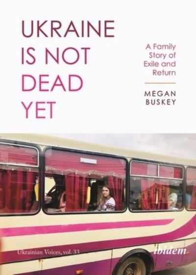 Cover for Megan Buskey · Ukraine Is Not Dead Yet: A Family Story of Exile and Return - Ukrainian Voices (Paperback Book) (2023)