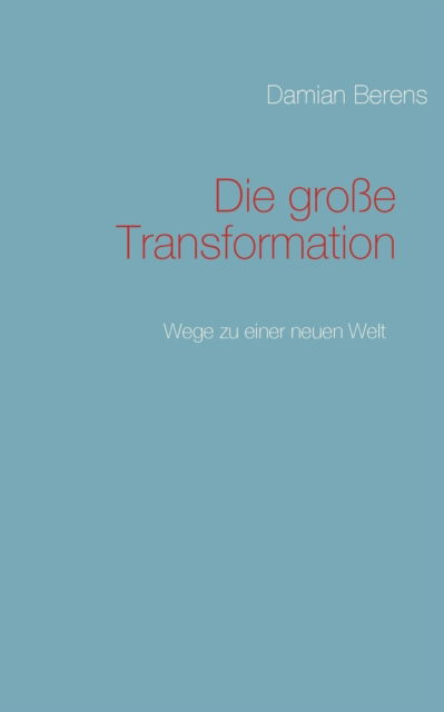 Cover for Damian Berens · Die grosse Transformation: Wege zu einer neuen Welt (Taschenbuch) [German edition] (2009)