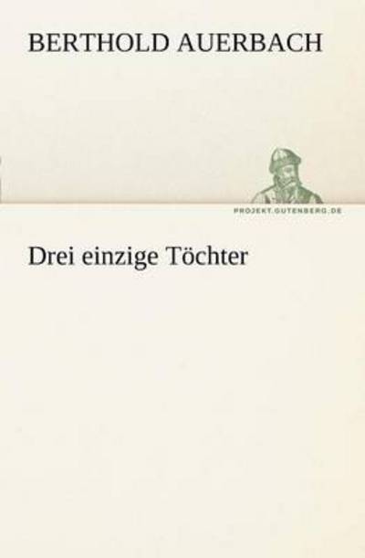 Cover for Berthold Auerbach · Drei Einzige Töchter (Tredition Classics) (German Edition) (Paperback Book) [German edition] (2012)