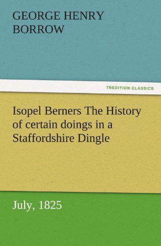 Cover for George Henry Borrow · Isopel Berners the History of Certain Doings in a Staffordshire Dingle, July, 1825 (Tredition Classics) (Taschenbuch) (2011)