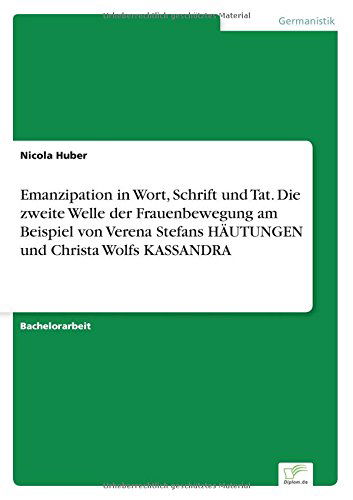 Cover for Nicola Huber · Emanzipation in Wort, Schrift und Tat. Die zweite Welle der Frauenbewegung am Beispiel von Verena Stefans HAEUTUNGEN und Christa Wolfs KASSANDRA (Paperback Book) [German edition] (2014)