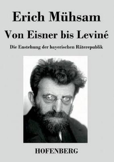 Cover for Erich Muhsam · Von Eisner Bis Levine. Die Enstehung Der Bayerischen Raterepublik (Taschenbuch) (2016)