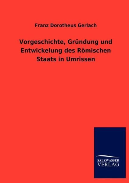 Cover for Franz Dorotheus Gerlach · Vorgeschichte, Grundung und Entwickelung des Roemischen Staats in Umrissen (Taschenbuch) [German edition] (2012)