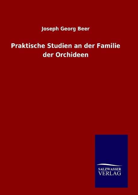 Praktische Studien an Der Familie Der Orchideen - Joseph Georg Beer - Książki - Salzwasser-Verlag Gmbh - 9783846082911 - 27 lipca 2015