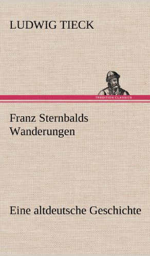 Franz Sternbalds Wanderungen - Ludwig Tieck - Books - TREDITION CLASSICS - 9783847267911 - May 11, 2012