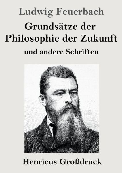 Cover for Ludwig Feuerbach · Grundsatze der Philosophie der Zukunft (Grossdruck): und andere Schriften (Paperback Bog) (2020)