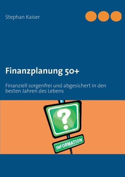 Cover for Stephan Kaiser · Finanzplanung 50+: Finanziell sorgenfrei und abgesichert in den besten Jahren des Lebens (Taschenbuch) (2013)