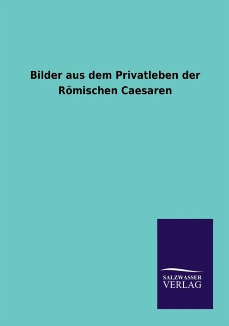 Cover for Ohne Autor · Bilder aus dem Privatleben der Roemischen Caesaren (Paperback Book) [German edition] (2013)