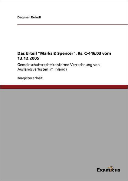 Cover for Dagmar Reindl · Das Urteil Marks &amp; Spencer, Rs. C-446/03 vom 13.12.2005: Gemeinschaftsrechtskonforme Verrechnung von Auslandsverlusten im Inland? (Paperback Book) [German edition] (2012)