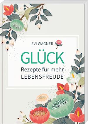 Cover for Evi Wagner · Glück – Rezepte für mehr Lebensfreude (Book) (2022)