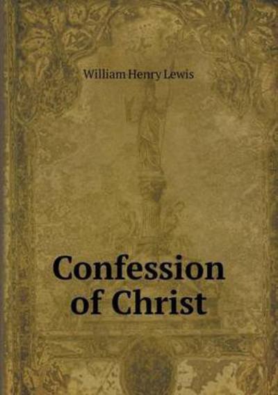 Cover for William Henry Lewis · Confession of Christ (Paperback Book) (2015)