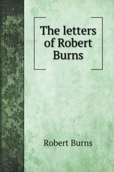 The letters of Robert Burns - Robert Burns - Książki - Book on Demand Ltd. - 9785519702911 - 3 lutego 2020