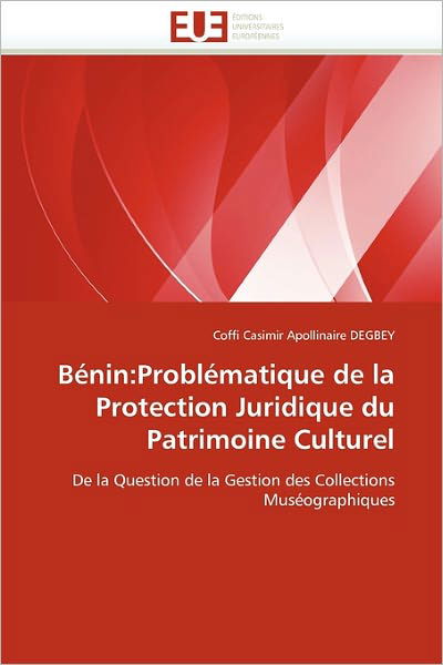 Cover for Coffi Casimir Apollinaire Degbey · Bénin:problématique De La Protection Juridique Du Patrimoine Culturel: De La Question De La Gestion Des Collections Muséographiques (Paperback Book) [French edition] (2018)