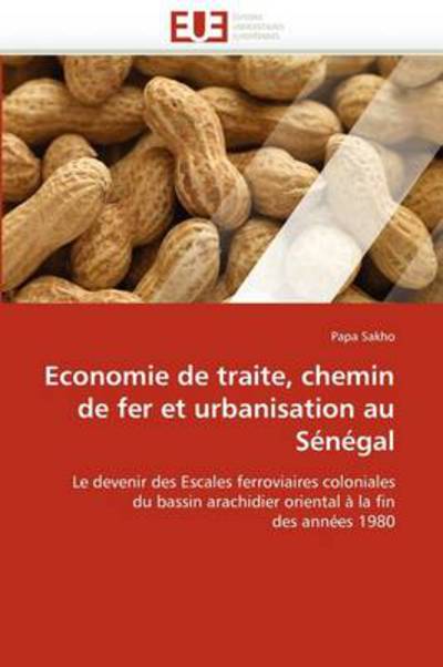 Cover for Papa Sakho · Economie De Traite, Chemin De Fer et Urbanisation Au Sénégal: Le Devenir Des Escales Ferroviaires Coloniales Du Bassin Arachidier Oriental À La Fin Des Années 1980 (Paperback Book) [French edition] (2018)