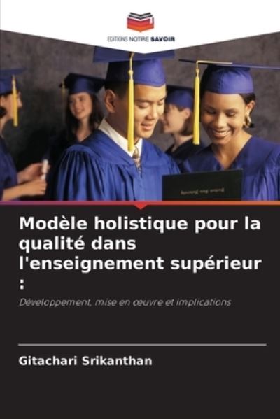Modele holistique pour la qualite dans l'enseignement superieur - Gitachari Srikanthan - Books - Editions Notre Savoir - 9786203482911 - October 5, 2021