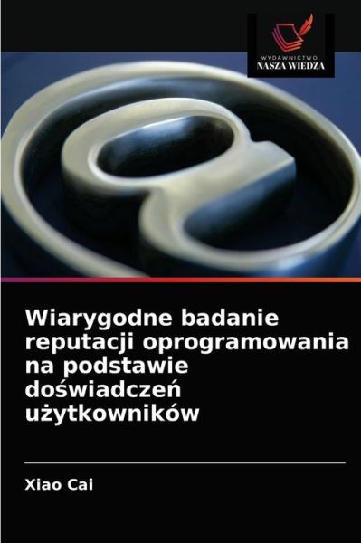 Wiarygodne badanie reputacji oprogramowania na podstawie do?wiadcze? u?ytkownikow - Xiao Cai - Books - Wydawnictwo Nasza Wiedza - 9786203594911 - April 5, 2021