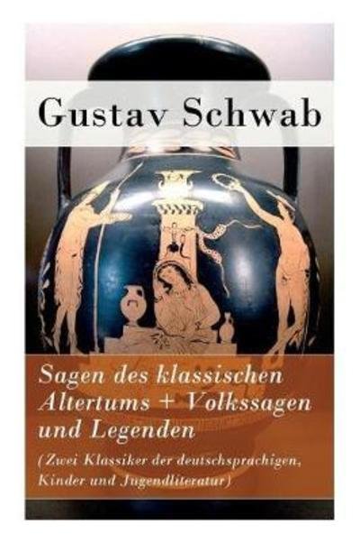 Cover for Gustav Schwab · Sagen des klassischen Altertums + Volkssagen und Legenden (Zwei Klassiker der deutschsprachigen, Kinder und Jugendliteratur) (Paperback Book) (2017)