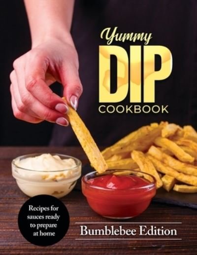 Cover for Bumblebee Edition · Yummy Dip Cookbook (Paperback Book) (2021)