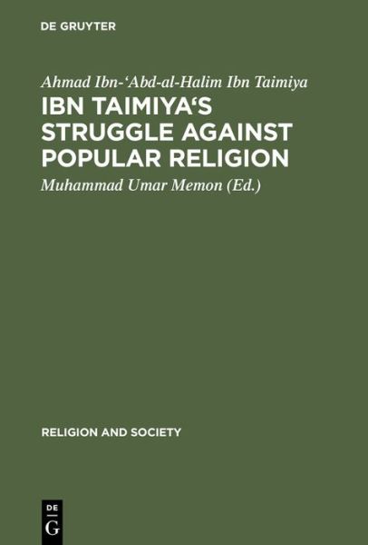 Cover for Ahmad Ibn 'abd Al-halim Ibn Taimiya · Ibn Taimiya's Struggle Against Popular Religion: with an Annotated Translation of His Kitab Iqtida As-sirat Al-mustaqim Mukhalafat Ashab Al-jahim - Religion and Society (Hardcover Book) (1976)