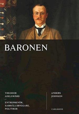 Cover for Johnson Anders · Baronen : Theodor Adelswärd : entreprenör, samhällsbyggare, politiker (Inbunden Bok) (2020)