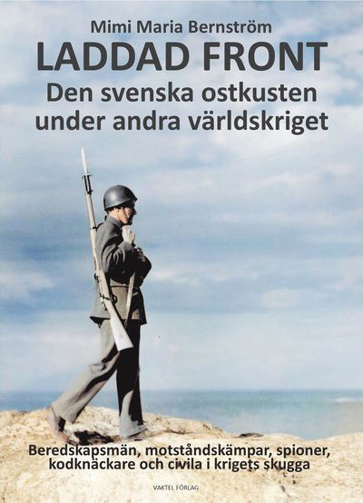 Cover for Maria Mimi Bernström · Laddad front : den svenska ostkusten under andra världskriget - beredskapsmän, motståndskämpar, spioner, kodknäckare och civila i krigets skugga (Paperback Book) (2021)