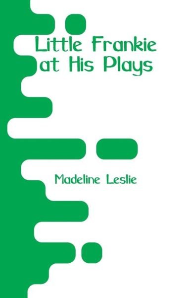 Little Frankie at His Plays - Madeline Leslie - Bücher - Alpha Edition - 9789353292911 - 1. Oktober 2018