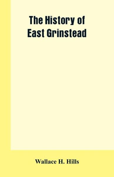 Cover for Wallace H Hills · The History of East Grinstead (Paperback Book) (2019)